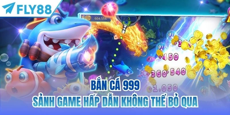 Bắn cá 999 - sảnh game hấp dẫn không thể bỏ qua